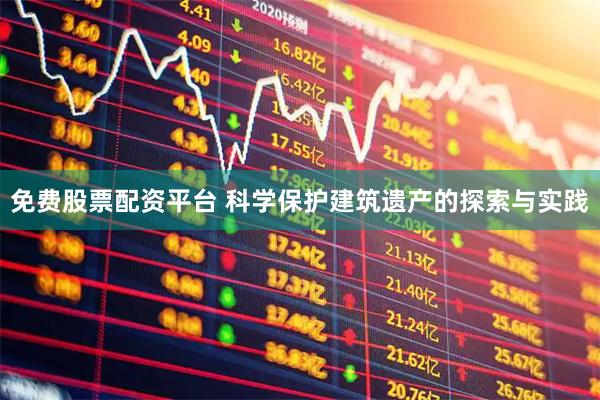 免费股票配资平台 科学保护建筑遗产的探索与实践